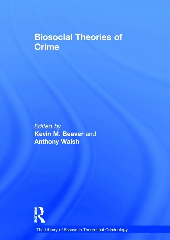 Biosocial Theories of Crime (The Library of Essays in Theoretical Criminology)