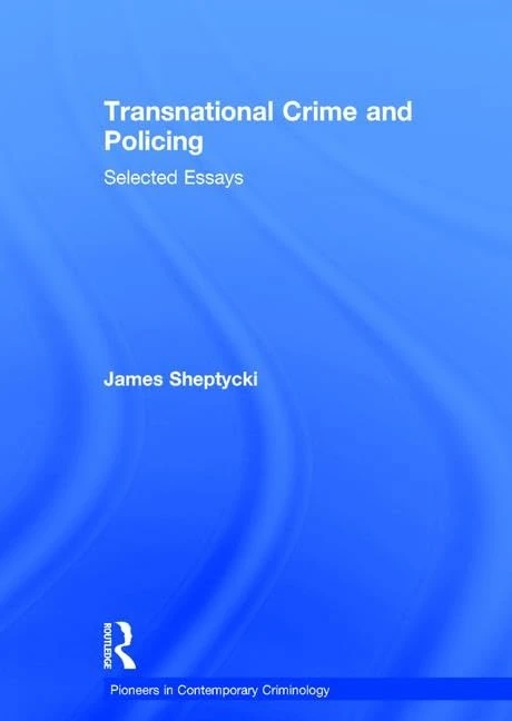 Routledge Transnational Crime and Policing: Selected Essays