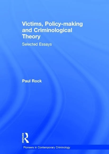Victims, Policy-making and Criminological Theory: Selected Essays (Pioneers in Contemporary Criminology)