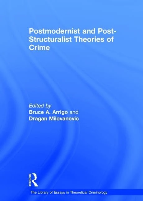 Postmodernist and Post-Structuralist Theories of Crime (The Library of Essays in Theoretical Criminology)