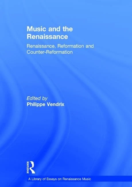 Music and the Renaissance: Renaissance, Reformation and Counter-Reformation (A Library of Essays on Renaissance Music)
