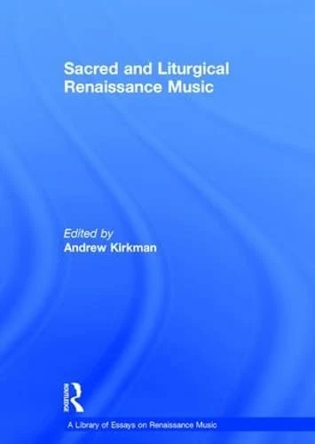 Sacred and Liturgical Renaissance Music (A Library of Essays on Renaissance Music)