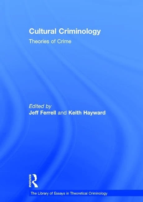 Cultural Criminology: Theories of Crime (The Library of Essays in Theoretical Criminology)