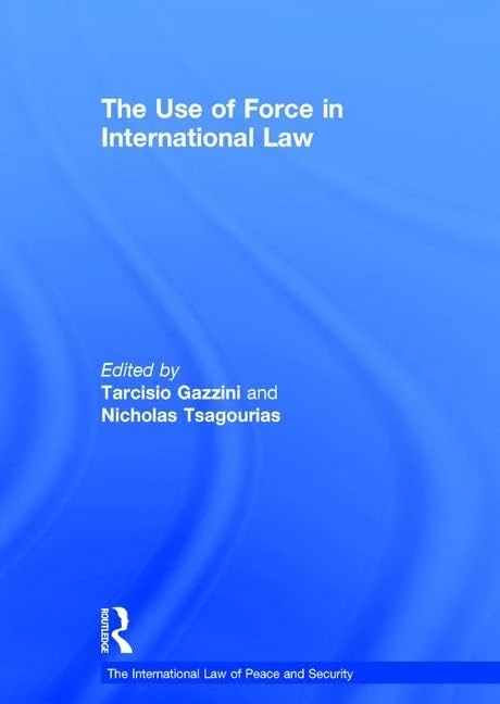 The Use of Force in International Law (The International Law of Peace and Security)