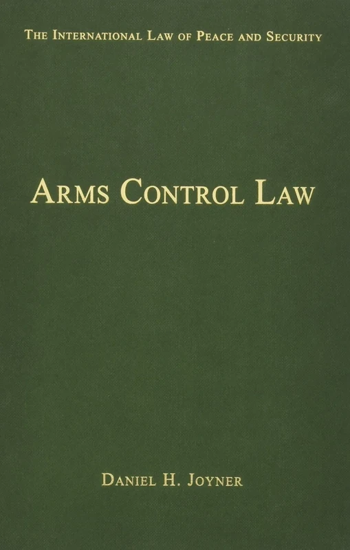 Arms Control Law (The International Law of Peace and Security)