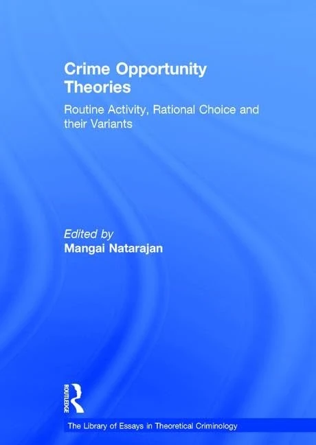 Crime Opportunity Theories: Routine Activity, Rational Choice and their Variants (The Library of Essays in Theoretical Criminology)