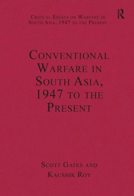Conventional Warfare in South Asia, 1947 to the Present (Critical Essays on Warfare in South Asia, 1947 to the Present)