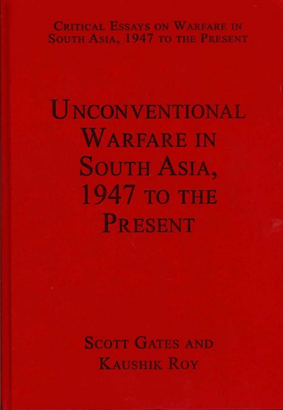 Unconventional Warfare in South Asia, 1947 to the Present (Critical Essays on Warfare in South Asia, 1947 to the Present)