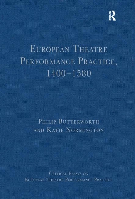 European Theatre Performance Practice, 1400-1580 (Critical Essays on European Theatre Performance Practice)
