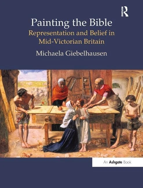 Painting the Bible: Representation and Belief in Mid-Victorian Britain (British Art and Visual Culture since 1750 New Readings)