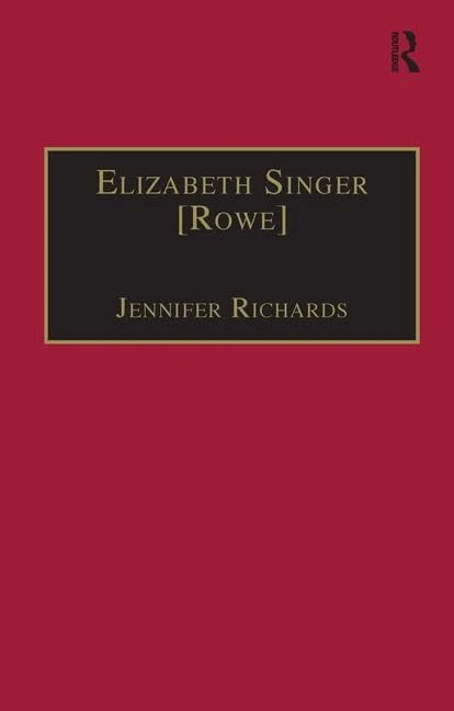 Elizabeth Singer [Rowe]: Printed Writings 1641–1700: Series II, Part Two, Volume 7 (The Early Modern Englishwoman: A Facsimile Library of Essential ... Writings, 1641-1700: Series II, Part Two)