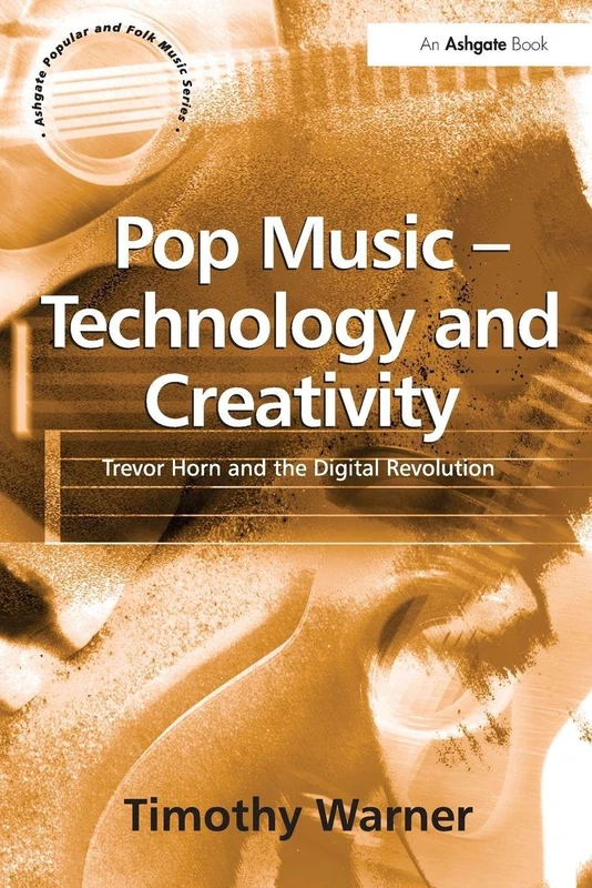 Pop Music - Technology and Creativity: Trevor Horn and the Digital Revolution (Ashgate Popular and Folk Music)