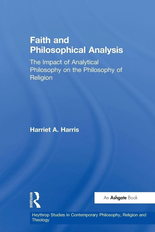 Faith and Philosophical Analysis: The Impact of Analytical Philosophy on the Philosophy of Religion (Heythrop Studies in Contemporary Philosophy, Religion and Theology)