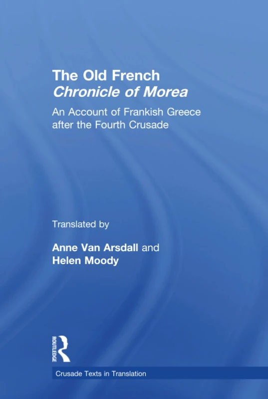 The Old French Chronicle of Morea: An Account of Frankish Greece after the Fourth Crusade (Crusade Texts in Translation)