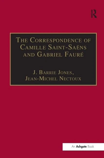 The Correspondence of Camille Saint-Saëns and Gabriel Fauré: Sixty Years of Friendship