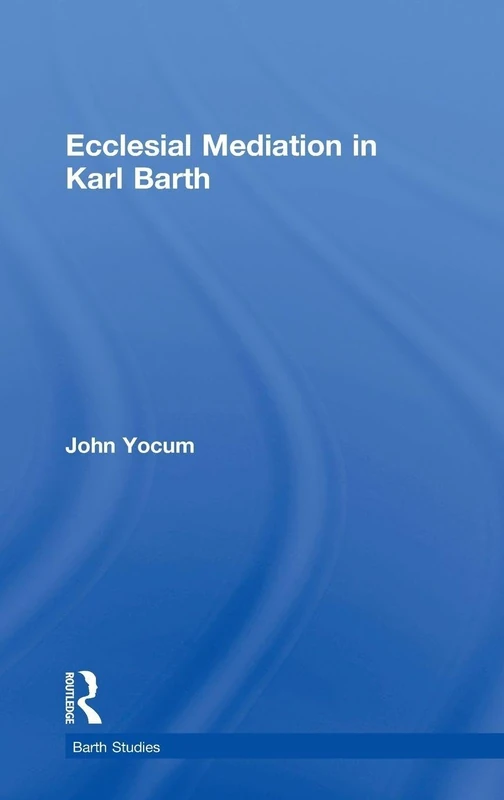 Routledge - Ecclesial Mediation in Karl Barth (Barth Studies)
