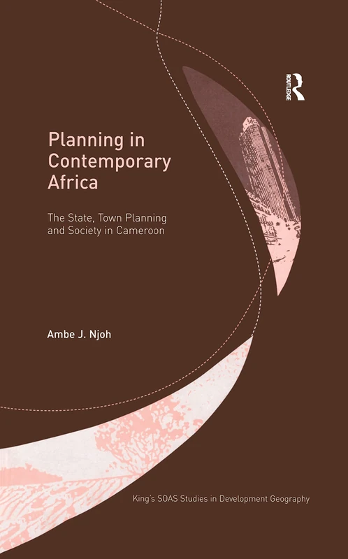 Planning in Contemporary Africa: The State, Town Planning and Society in Cameroon (King's SOAS Studies in Development Geography)