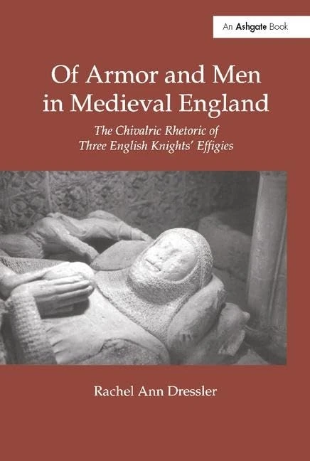 Of Armor and Men in Medieval England: The Chivalric Rhetoric of Three English Knights' Effigies