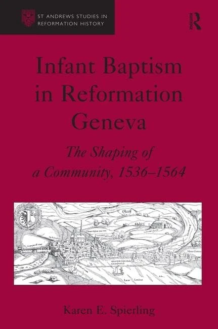 Infant Baptism in Reformation Geneva: The Shaping of a Community, 1536–1564 (St Andrews Studies in Reformation History)