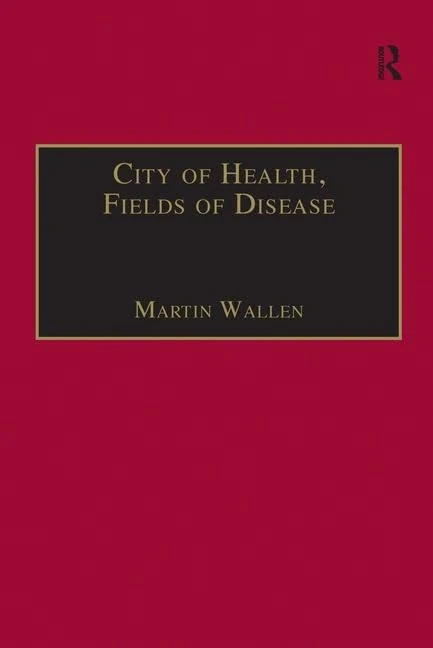 City of Health, Fields of Disease: Revolutions in the Poetry, Medicine, and Philosophy of Romanticism (The Nineteenth Century Series)