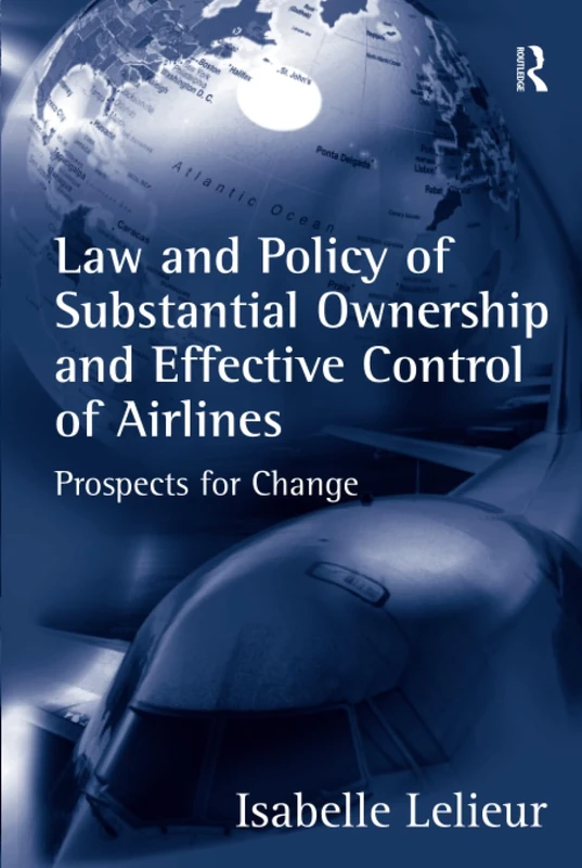 Law and Policy of Substantial Ownership and Effective Control of Airlines: Prospects for Change