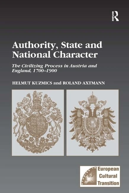 Authority, State and National Character: The Civilizing Process in Austria and England, 1700–1900: 36 (Studies in European Cultural Transition)