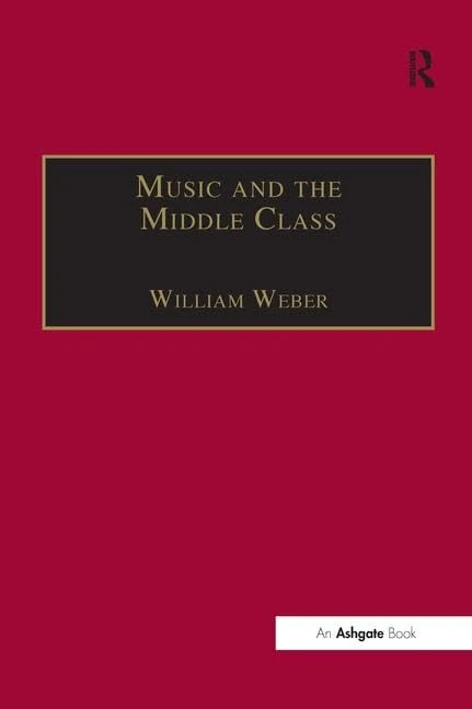 Music and the Middle Class: The Social Structure of Concert Life in London, Paris and Vienna between 1830 and 1848 (Music in Nineteenth-Century Britain)