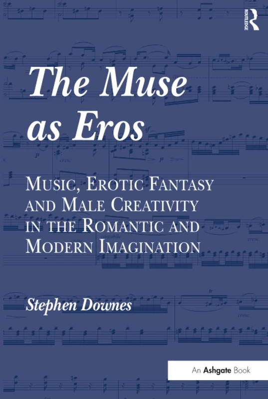 The Muse as Eros: Music, Erotic Fantasy and Male Creativity in the Romantic and Modern Imagination
