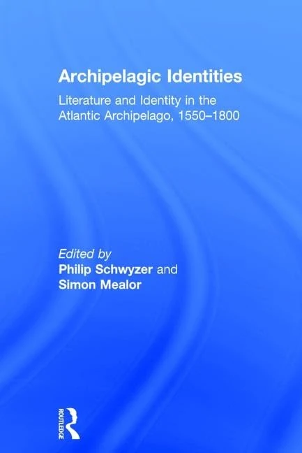 Archipelagic Identities: Literature and Identity in the Atlantic Archipelago, 1550–1800
