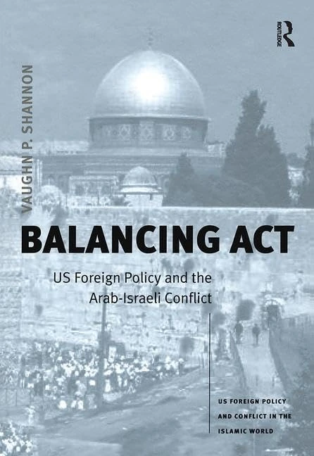 Balancing Act: US Foreign Policy and the Arab-Israeli Conflict (Us Foreign Policy and Conflict in the Islamic World) - Image 1