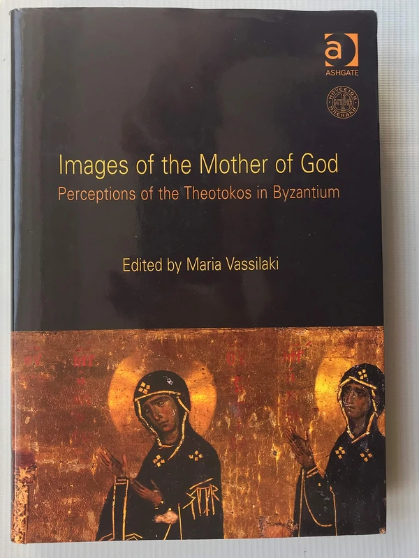 Images of the Mother of God: Perceptions of the Theotokos in Byzantium