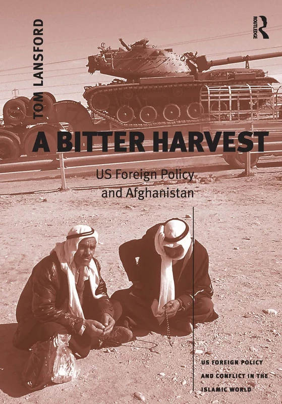 A Bitter Harvest: US Foreign Policy and Afghanistan (US Foreign Policy and Conflict in the Islamic World)
