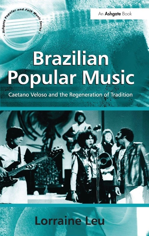 Brazilian Popular Music: Caetano Veloso and the Regeneration of Tradition (Ashgate Popular and Folk Music Series)