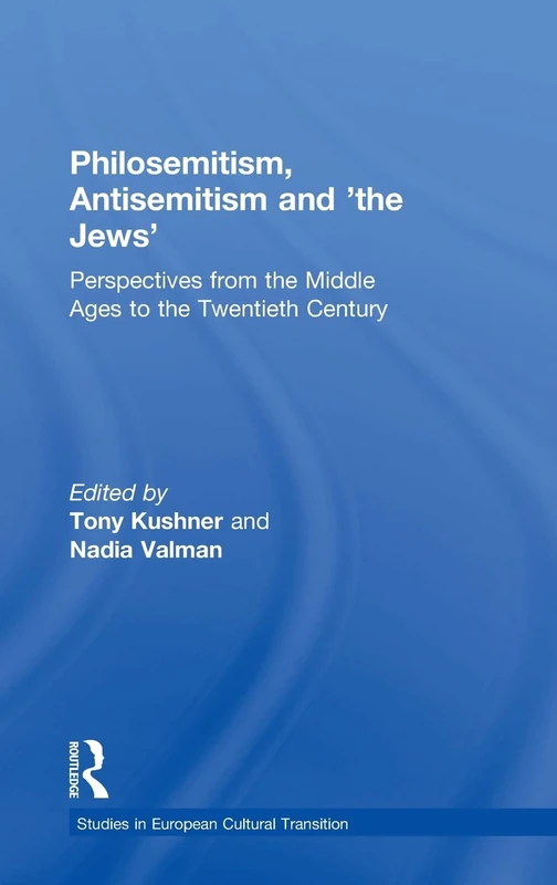 Philosemitism, Antisemitism and 'the Jews': Perspectives from the Middle Ages to the Twentieth Century (Studies in European Cultural Transition)