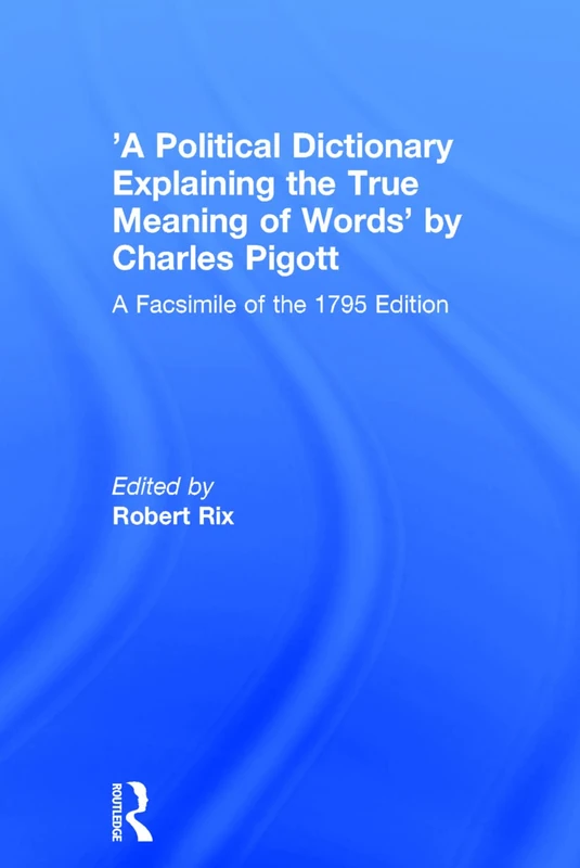 Routledge - A Political Dictionary by Charles Pigott (1795)