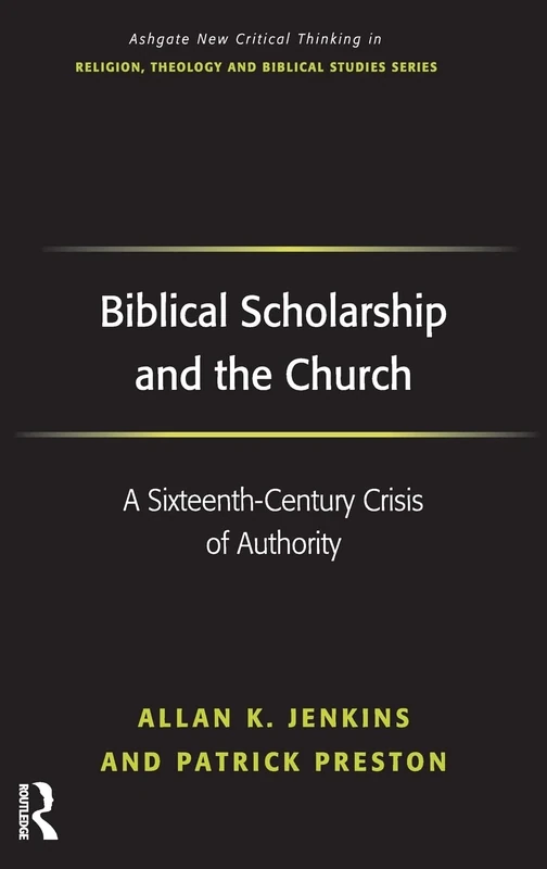 Biblical Scholarship and the Church: A Sixteenth-Century Crisis of Authority (Routledge New Critical Thinking in Religion, Theology and Biblical Studies)