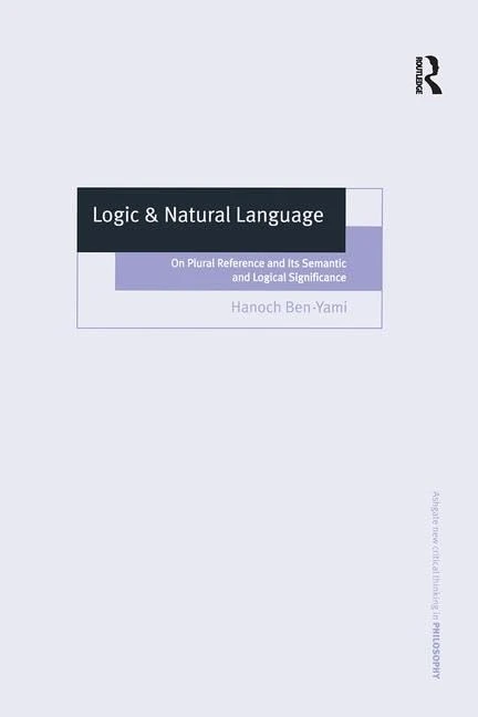 Logic & Natural Language: On Plural Reference and Its Semantic and Logical Significance (Ashgate New Critical Thinking in Philosophy)