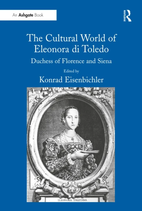 The Cultural World of Eleonora di Toledo: Duchess of Florence and Siena