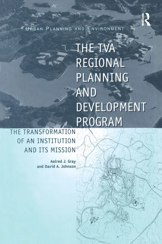 The TVA Regional Planning and Development Program: The Transformation of an Institution and Its Mission (Urban Planning and Environment)
