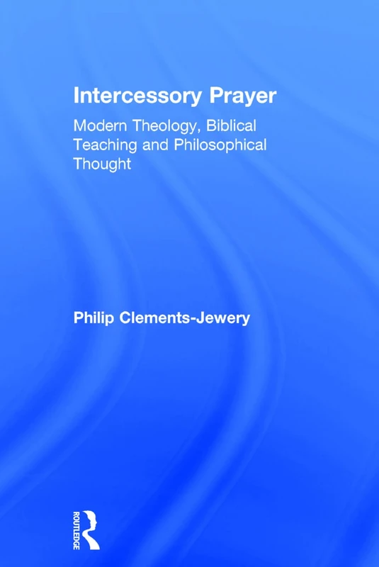 Intercessory Prayer: Modern Theology, Biblical Teaching and Philosophical Thought