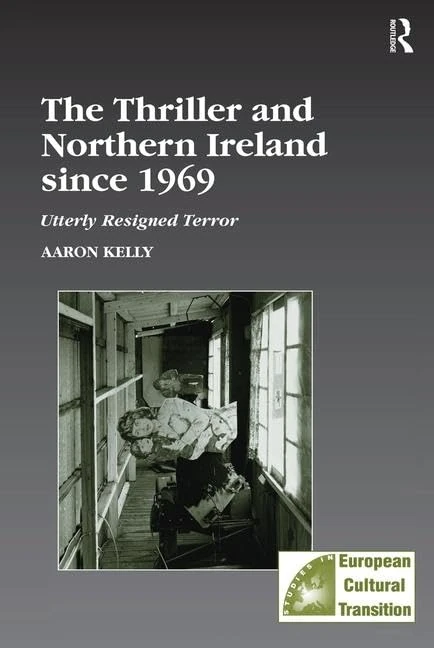 The Thriller and Northern Ireland since 1969: Utterly Resigned Terror (Studies in European Cultural Transition)