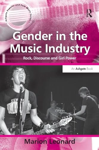Gender in the Music Industry: Rock, Discourse and Girl Power (Ashgate Popular and Folk Music)