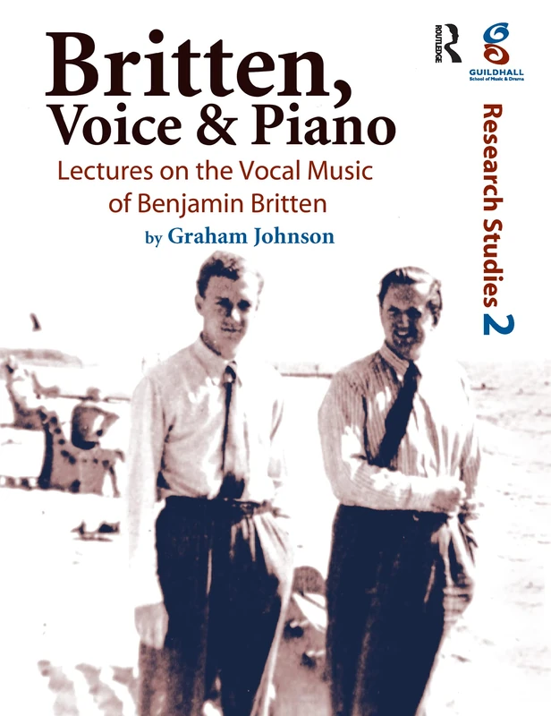 Britten, Voice and Piano: Lectures on the Vocal Music of Benjamin Britten (Guildhall Research Studies)