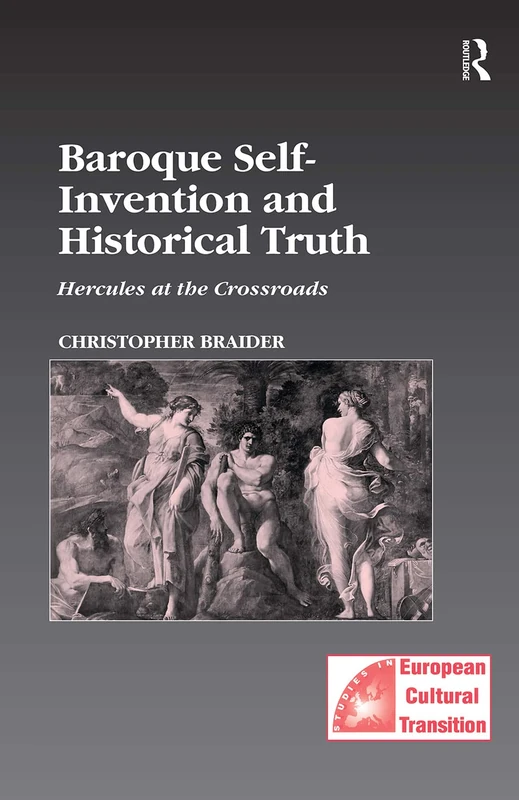 Baroque Self-Invention and Historical Truth: Hercules at the Crossroads: 23 (Studies in European Cultural Transition)