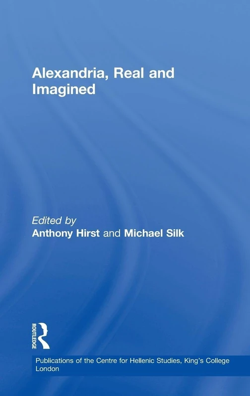 Alexandria, Real and Imagined: 5 (Publications of the Centre for Hellenic Studies, King's College London)