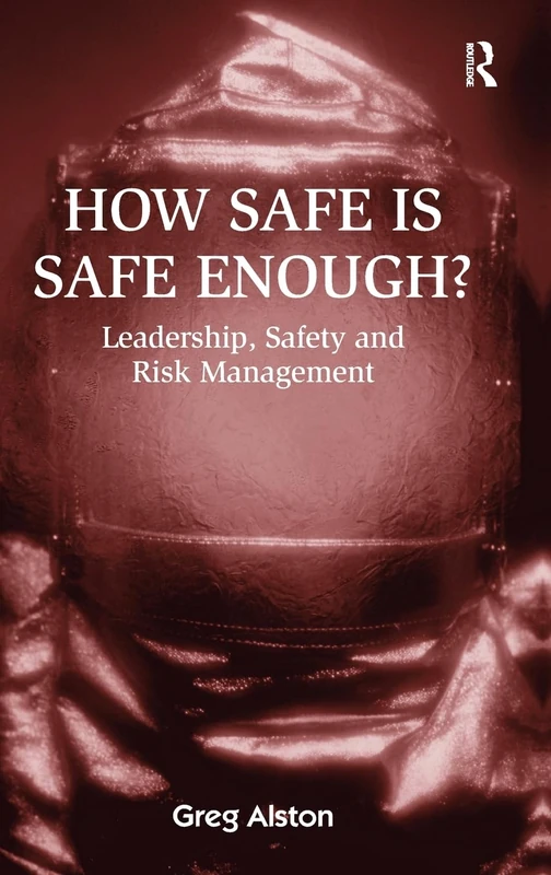 Routledge - How Safe is Safe Enough?: Leadership and Risk