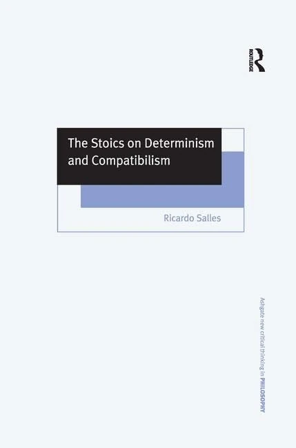 The Stoics on Determinism and Compatibilism (Ashgate New Critical Thinking in Philosophy)