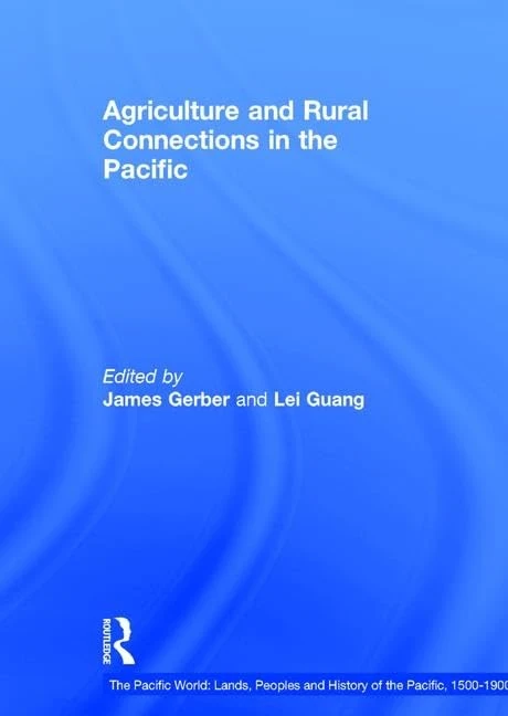 Agriculture and Rural Connections in the Pacific (The Pacific World: Lands, Peoples and History of the Pacific, 1500-1900)