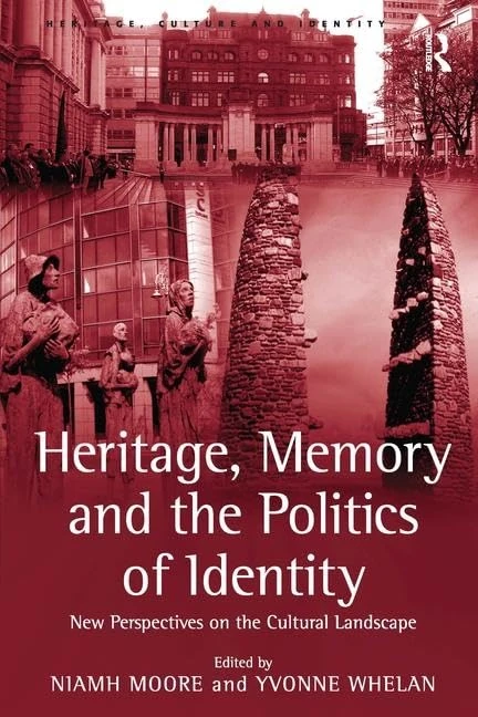 Heritage, Memory and the Politics of Identity: New Perspectives on the Cultural Landscape (Heritage, Culture and Identity)