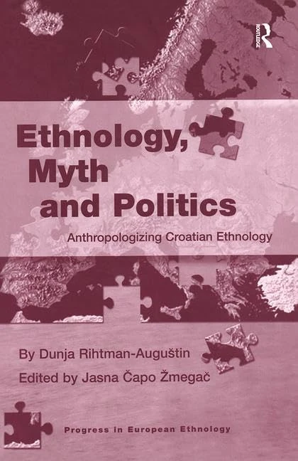 Ethnology, Myth and Politics: Anthropologizing Croatian Ethnology (Progress in European Ethnology)